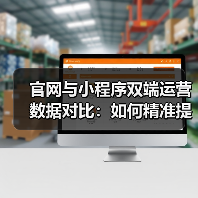 官网与小程序双端运营数据对比：如何精准提升转化效率？