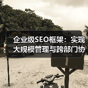 企业级SEO框架：实现大规模管理与跨部门协作的秘诀（图3）