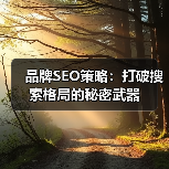 品牌SEO策略：打破搜索格局的秘密武器（图3）