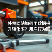 外贸网站如何用数据提升转化率？用户行为跟踪全解析（图3）