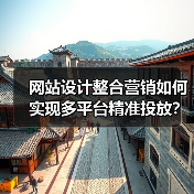网站设计整合营销如何实现多平台精准投放？（图3）