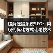 破解遗留系统SEO：用现代优化方式让老技术焕发新生命