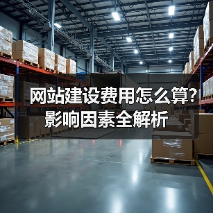 网站建设费用怎么算？影响因素全解析
