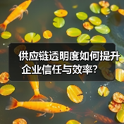 供应链透明度如何提升企业信任与效率？