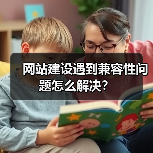 网站建设遇到兼容性问题怎么解决？