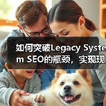 如何突破Legacy System SEO的瓶颈，实现现代优化转型（图4）