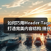 如何巧用Header Tags打造完美内容结构 提升关键词布局效果(图1) 如何巧用Header Tags打造完美内容结构 提升关键词布局效果(图1)