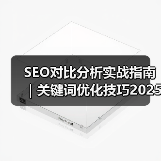 SEO对比分析实战指南|关键词优化技巧2025版(图2) SEO对比分析实战指南|关键词优化技巧2025版(图2)