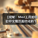 【揭秘：Moz工具如何助你实现页面优化的飞跃】（图3）