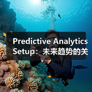 Predictive Analytics Setup：未来趋势的关键引擎与机会识别