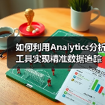 如何利用Analytics分析工具实现精准数据追踪和优化决策(图2) 如何利用Analytics分析工具实现精准数据追踪和优化决策(图2)