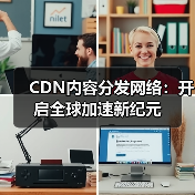 CDN内容分发网络:开启全球加速新纪元(图3) CDN内容分发网络:开启全球加速新纪元(图3)