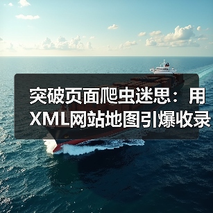 突破页面爬虫迷思:用XML网站地图引爆收录的秘密武器(图4) 突破页面爬虫迷思:用XML网站地图引爆收录的秘密武器(图4)