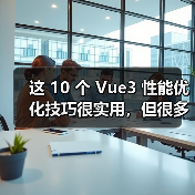 这 10 个 Vue3 性能优化技巧很实用,但很多项目都没用上(图3) 这 10 个 Vue3 性能优化技巧很实用,但很多项目都没用上(图3)