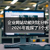 企业网站功能对比分析:2026年我踩了3个大坑后才明白的真相(图2) 企业网站功能对比分析:2026年我踩了3个大坑后才明白的真相(图2)