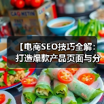 【电商SEO技巧全解:打造爆款产品页面与分类优化秘籍】(图1) 【电商SEO技巧全解:打造爆款产品页面与分类优化秘籍】(图1)