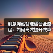 创意网站智能运营全流程：如何高效提升效率与用户体验？