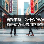 自我革新:为什么PWA渐进式Web应用正重塑移动端体验(图1) 自我革新:为什么PWA渐进式Web应用正重塑移动端体验(图1)