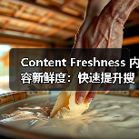 Content Freshness 内容新鲜度：快速提升搜索引擎排名的秘密武器