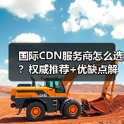 国际CDN服务商怎么选?权威推荐+优缺点解析(图2) 国际CDN服务商怎么选?权威推荐+优缺点解析(图2)