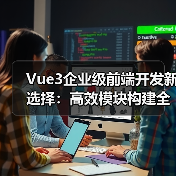 Vue3企业级前端开发新选择：高效模块构建全解析（图4）