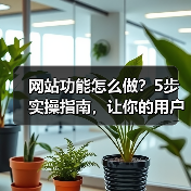 网站功能怎么做?5步实操指南,让你的用户留存率暴涨300%(图1) 网站功能怎么做?5步实操指南,让你的用户留存率暴涨300%(图1)