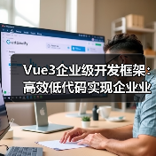 Vue3企业级开发框架:高效低代码实现企业业务模块(图2) Vue3企业级开发框架:高效低代码实现企业业务模块(图2)