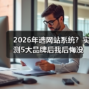 2026年选网站系统?实测5大品牌后我后悔没早看这篇(图3) 2026年选网站系统?实测5大品牌后我后悔没早看这篇(图3)