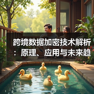 跨境数据加密技术解析:原理、应用与未来趋势(图3) 跨境数据加密技术解析:原理、应用与未来趋势(图3)