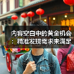 内容空白中的黄金机会:精准发现需求未满足与竞争分析的实战秘籍(图4) 内容空白中的黄金机会:精准发现需求未满足与竞争分析的实战秘籍(图4)