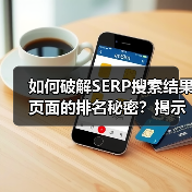 如何破解SERP搜索结果页面的排名秘密？揭示搜索引擎结果页的真相！（图4）