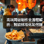 高端网站制作全流程解析:智能标准化如何提升效率(图1) 高端网站制作全流程解析:智能标准化如何提升效率(图1)