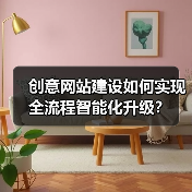 创意网站建设如何实现全流程智能化升级?(图2) 创意网站建设如何实现全流程智能化升级?(图2)