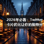 2026年必看:Twitter卡片优化让你的推特分享火力全开(图1) 2026年必看:Twitter卡片优化让你的推特分享火力全开(图1)