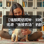 【链接网络揭秘:如何规避“链接农场”的陷阱与违规链接】(图2) 【链接网络揭秘:如何规避“链接农场”的陷阱与违规链接】(图2)