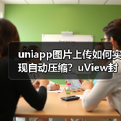 uniapp图片上传如何实现自动压缩?uView封装优化方案(图2) uniapp图片上传如何实现自动压缩?uView封装优化方案(图2)