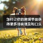 怎样让你的音频节目获得更多播客提及和口头推荐?揭秘背后鲜为人知的秘密(图3) 怎样让你的音频节目获得更多播客提及和口头推荐?揭秘背后鲜为人知的秘密(图3)
