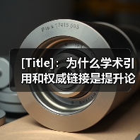 [Title]：为什么学术引用和权威链接是提升论文影响力的秘密武器