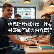 信息碎片化时代,社交书签如何成为内容管理的秘密武器?(图2) 信息碎片化时代,社交书签如何成为内容管理的秘密武器?(图2)