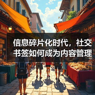 信息碎片化时代,社交书签如何成为内容管理的秘密武器?(图1) 信息碎片化时代,社交书签如何成为内容管理的秘密武器?(图1)