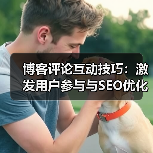 博客评论互动技巧:激发用户参与与SEO优化(图1) 博客评论互动技巧:激发用户参与与SEO优化(图1)
