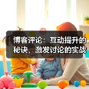博客评论:互动提升的秘诀,激发讨论的实战指南(图2) 博客评论:互动提升的秘诀,激发讨论的实战指南(图2)