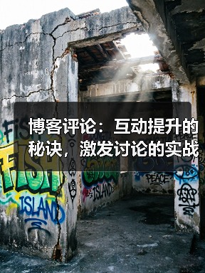 博客评论:互动提升的秘诀,激发讨论的实战指南(图3) 博客评论:互动提升的秘诀,激发讨论的实战指南(图3)