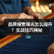 品牌搜索曝光怎么提升？实战技巧揭秘（图4）