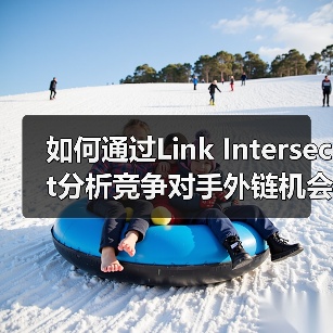 如何通过Link Intersect分析竞争对手外链机会?(图1) 如何通过Link Intersect分析竞争对手外链机会?(图1)