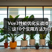 Vue3性能优化实战技巧:这10个实用方法为何被多数项目忽略?(图2) Vue3性能优化实战技巧:这10个实用方法为何被多数项目忽略?(图2)