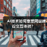 AI技术如何重塑网站建设交互体验?(图1) AI技术如何重塑网站建设交互体验?(图1)