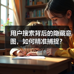 用户搜索背后的隐藏意图,如何精准捕捉?(图1) 用户搜索背后的隐藏意图,如何精准捕捉?(图1)