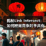揭秘Link Intersect：如何挖掘竞争对手共有外链的SEO突破点