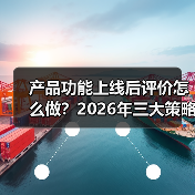 产品功能上线后评价怎么做?2026年三大策略斩获高好评(图2) 产品功能上线后评价怎么做?2026年三大策略斩获高好评(图2)